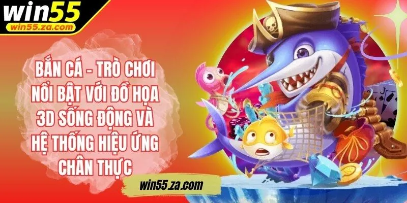 Bắn cá - Trò chơi nổi bật với đồ họa 3D sống động và hệ thống hiệu ứng chân thực